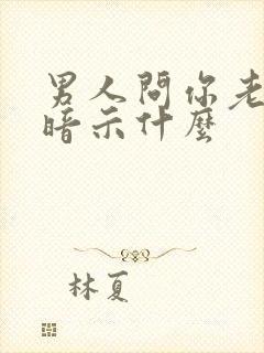 男人问你老公,暗示什么