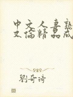 中文人妻熟妇乱又伦精品成熟