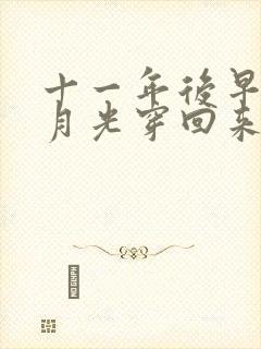 十一年后早死白月光穿回来了在线免费