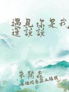 遇见你是我的幸运说说