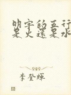 明字的五行属性是火还是水