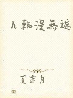 h 韩漫无遮挡