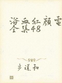 浴血红颜电视剧全集48