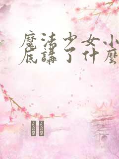 魔法少女小圆到底讲了什么