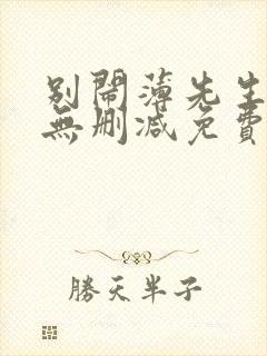 别闹薄先生小说无删减免费阅读