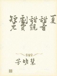 短剧甜甜夏日歌免费观看