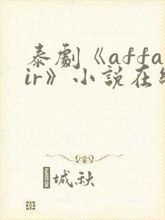 泰剧《affair》小说在线阅读平台有哪些?