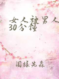 女人被男人操 30分钟