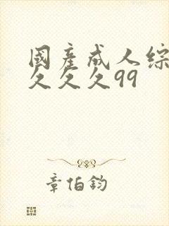 国产成人综合久久久久99