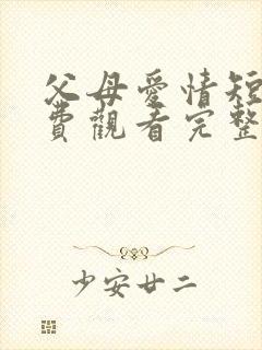 父母爱情短剧免费观看完整版高清