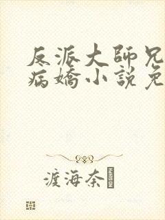 反派大师兄全是病娇小说免费阅读