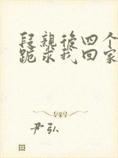 段亲后四个姐姐跪求我回家