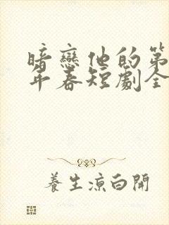 暗恋他的第十一年春短剧全集