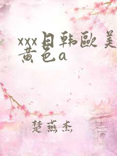xxx日韩欧美黄色a