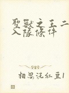 圣兽之王二王子入队条件