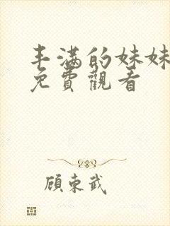 丰满的妹妹在线免费观看