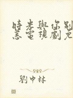 时光与你别来无恙电视剧免费观看小小影视