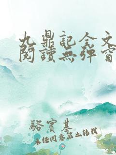 九鼎记全文免费阅读无弹窗