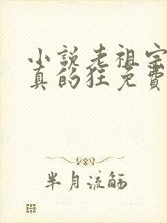 小说老祖宗她是真的狂免费阅读