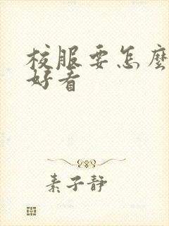 校服要怎么穿才好看