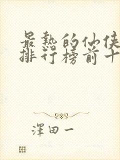 最热的仙侠手游排行榜前十名