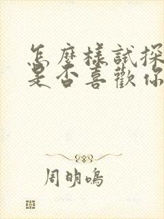 怎么样试探女生是否喜欢你