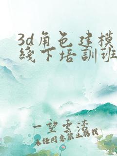 3d角色建模人线下培训班