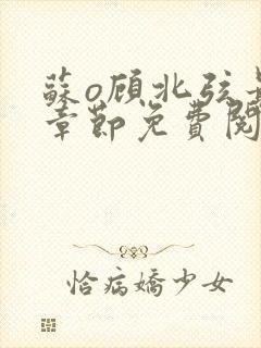 苏o顾北弦最新章节免费阅读