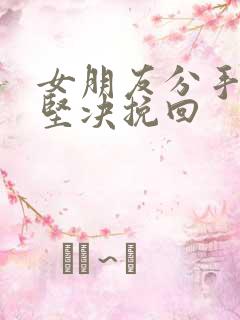 女朋友分手态度坚决挽回