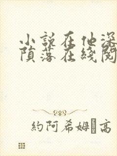 小说在他深情中陨落在线阅读