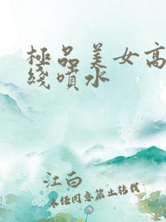 极品美女高清在线喷水