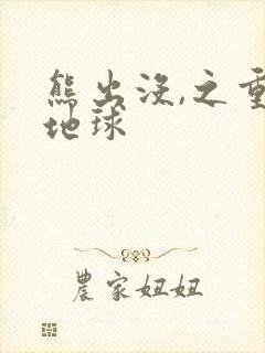 熊出没,之重返地球