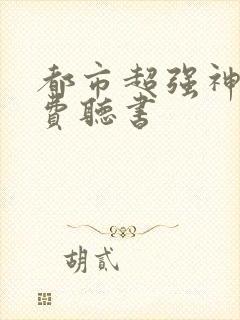 都市超强神医免费听书