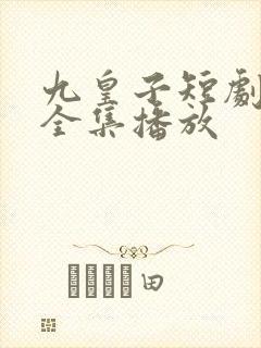 九皇子短剧免费全集播放