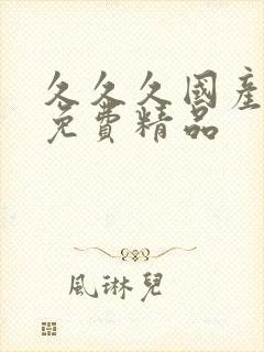 久久久国产精品免费精品