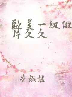 欧美一级做a爰片久久