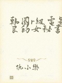 韩国r级电影善良的女秘书