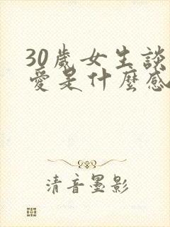 30岁女生谈恋爱是什么感觉