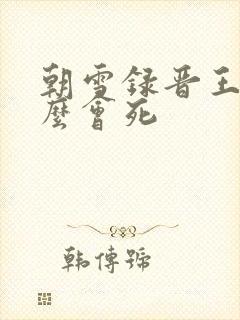 朝雪录晋王为什么会死