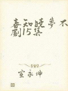 春知晓梦不觉短剧15集