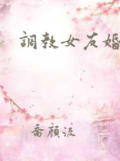调教女友婚后篇