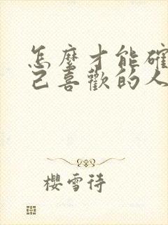 怎么才能确定自己喜欢的人喜不喜欢自己?