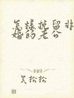 怎样挽留非要离婚的老公