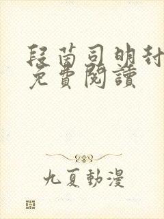 段茵司明封小说免费阅读