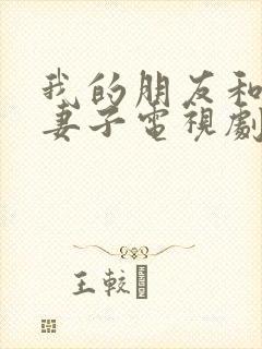 我的朋友和他的妻子电视剧剧情介绍