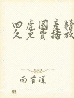 四虎国产精品永久免费播放