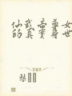 仙武帝尊女圣体的真实身世