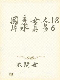 国产女人18毛片水真多6