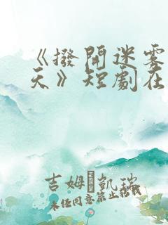 《拨开迷雾见晴天》短剧在线观看