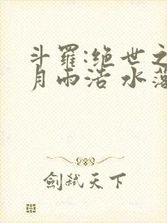 斗罗:绝世之日月雨浩 水落江畔